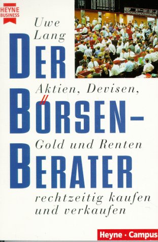 Der Börsen-Berater [Börsenberater]. Aktien, Devisen, Gold und Renten - rechtzeitig kaufen und ver...