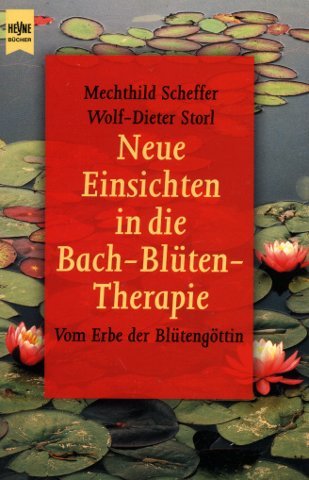 Neue Einsichten in die Bach- Blüten - Therapie. Vom Erbe der Blütengötter. - Scheffer, Mechthild, Storl, Wolf-Dieter