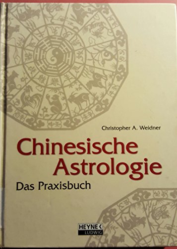 Chinesische Astrologie. Das Praxisbuch - Weidner, Christopher A.