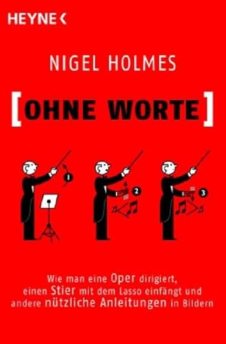 OHNE WORTE: Wie man eine Oper dirigiert, einen Stier mit dem Lasso einfängt und andere nützliche Anleitungen in Bildern - Nigel, Holmes