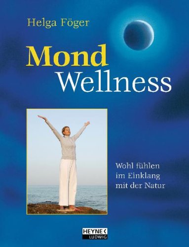 Föger, H: Mond-Wellness : Wohlgefühl im Einklang mit dem Mondrhythmus - Helga Föger
