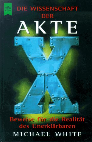 White, Michael: Die Wissenschaft der Akte X; Teil: [Bd. 1]. [Aus dem Engl. von Thomas Görden .] / Heyne-Bücher / 1 / Heyne allgemeine Reihe ; Nr. 11506