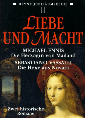 Liebe und Macht : zwei historische Romane. [aus dem Engl. von Mechtild Sandberg ; aus dem Ital. von Ragni Maria Gschwend] / Heyne-Bücher / 50 / Heyne-Jubiläumsbände ; Nr. 124