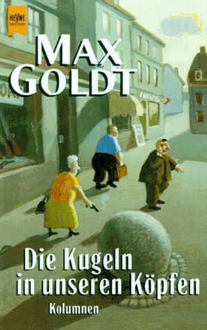 Die Kugeln in unseren KÃ¶pfen. Kolumnen. (9783453125186) by Goldt, Max; Rubinowitz, Tex