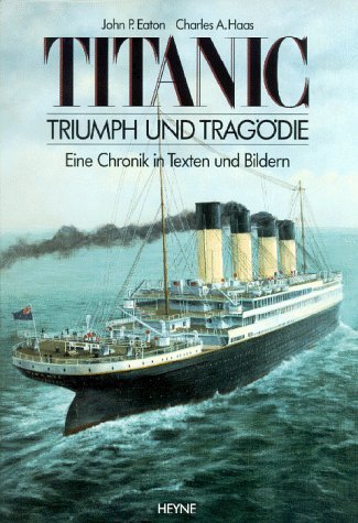 Titanic. Triumph und Tragödie. Eine Chronik in Texten und Bildern. - Eaton, John P. und Charles A. Haas