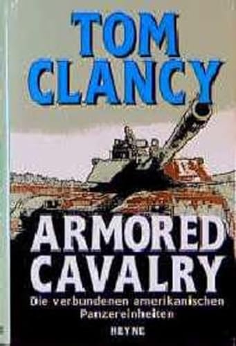 Armored cavalry : die verbundenen amerikanischen Panzereinheiten / Tom Clancy. Aus dem Amerikan. ...