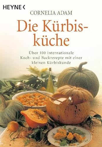 Die Kürbisküche : über 100 internationale Koch- und Backrezepte. mit einer kleinen Kürbiskunde und Fotos von Michael Brancucci / Heyne-Bücher / 7 / Heyne-Koch- und Getränkebücher ; 4711 - Adam, Cornelia