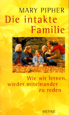 Stock image for Die intakte Familie : wie wir lernen, wieder miteinander zu reden. Mary Pipher. Aus dem Amerikan. von Helga Kstner for sale by Buchhandlung Neues Leben