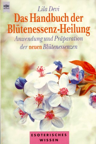 Stock image for Das Handbuch der Bltenessenz- Heilung. Anwendung und Prparation der neuen Bltenessenzen. for sale by medimops