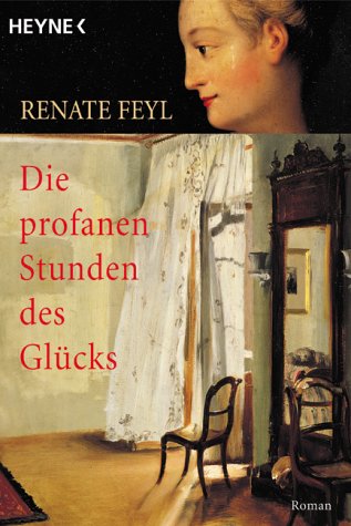 Die profanen Stunden des Glücks : Roman. Heyne-Bücher / 1 / Heyne allgemeine Reihe ; Nr. 10544 - Feyl, Renate