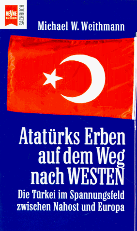 9783453131965: Atatrks Erben auf dem Weg nach Westen. Die Trkei im Spannungsfeld zwischen Nahost und Europa