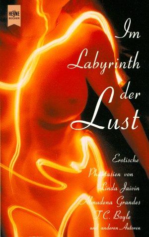 Im Labyrinth der Lust. Erotische Phantasien. (9783453136694) by Djian, Philippe; Jaivin, Linda; Grandes, Almudena; Proske, Christine