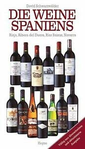 Die Weine Spaniens : Rioja, Ribera del Duero, Rías Baixas, Navarra. Collection Rolf Heyne - Schwarzwälder, David