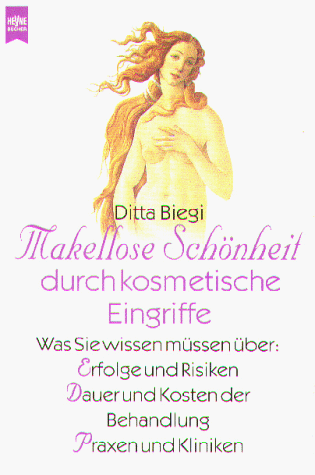 Makellose Schönheit durch kosmetische Eingriffe - Was Sie wissen müssen über Erfolge und Risiken, Dauer und Kosten der Behandlung, Praxen und Kliniken. Heyne-Bücher 8, Heyne-Ratgeber 5257. - Biegi, Ditta