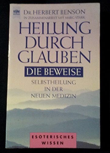 Heilung durch Glauben. Die Beweise. Selbstheilung in der neuen Medizin. (9783453146716) by Benson, Herbert; Stark, Marg
