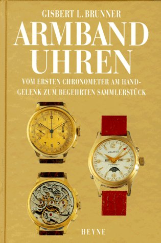 Stock image for Armbanduhren : vom ersten Chronometer am Handgelenk zum begehrten Sammlerstck. Gisbert L. Brunner. [Bearb.: Renate Schilling] for sale by Hbner Einzelunternehmen