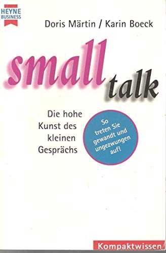 Small-talk : die hohe Kunst des kleinen Gesprächs. Doris Märtin ; Karin Boeck / Heyne-Bücher / 22 / Heyne Kompaktwissen ; 385 - Märtin, Doris (Mitwirkender) und Karin (Mitwirkender) Boeck