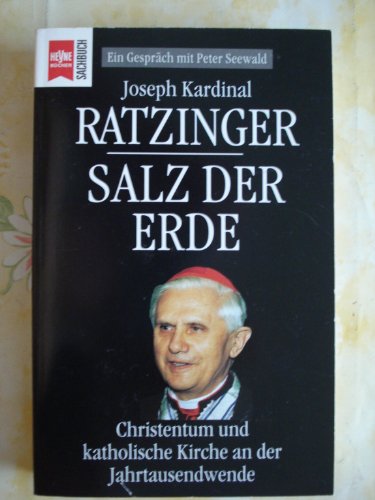 Salz der Erde : Christentum und katholische Kirche an der Jahrtausendwende ; ein Gespräch mit Peter Seewald. Joseph Kardinal Ratzinger / Heyne-Bücher / 19 / Heyne-Sachbuch ; 624 - Benedikt XVI., Papst und Peter Seewald