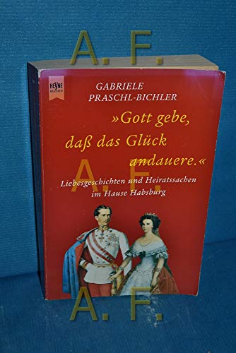 Beispielbild fr Gott gebe, da das Glck andauere.'. Liebesgeschichten und Heiratssachen im Hause Habsburg. zum Verkauf von medimops