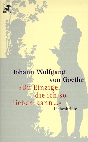 9783453152793: Johann Wolfgang von Goethe. Du Einzige, die ich so lieben kann... Liebesbriefe