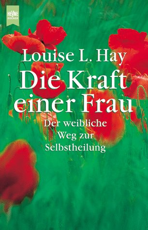 Die Kraft einer Frau - Der weibliche Weg zur Selbstheilung - Hay, Louise L.