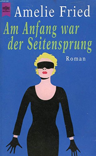 Am Anfang war der Seitensprung : Roman. Heyne-Bücher / 1 / Heyne allgemeine Reihe ; Nr. 10996 - Fried, Amelie