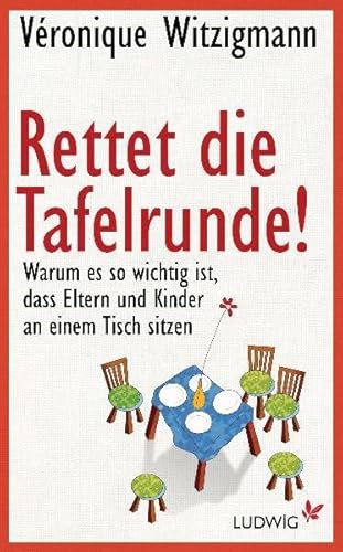 Beispielbild fr Rettet die Tafelrunde!: Warum es so wichtig ist, dass Eltern und Kinder an einem Tisch sitzen zum Verkauf von medimops