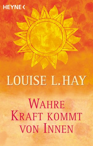 Wahre Kraft kommt von Innen. (9783453164901) by Hay, Louise L.