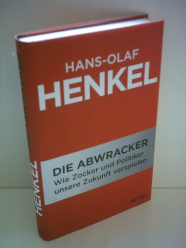 Die Abwracker : wie Zocker und Politiker unsere Zukunft verspielen (SIGNIERTES EXEMPLAR) - Henkel, Hans-Olaf