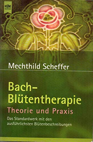 Bach-Blütentherapie : Theorie und Praxis ; das Standardwerk mit den ausführlichsten Blütenbeschre...