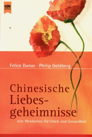 Chinesische Liebesgeheimnisse. Alte Weisheiten fÃ¼r GlÃ¼ck und Gesundheit. (9783453171305) by Dunas, Felice; Goldberg, Philip