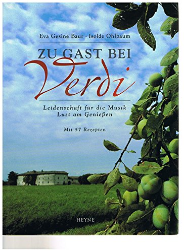 Zu Gast bei Verdi. Leidenschaft für die Musik. Lust am Genießen. Mit 57 Rezepten. - Baur, Eva Gesine (Text) und Isolde Ohlbaum (Fotografie)