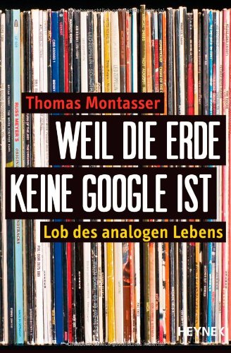 Weil die Erde keine Google ist : Lob des analogen Lebens. - Montasser, Thomas