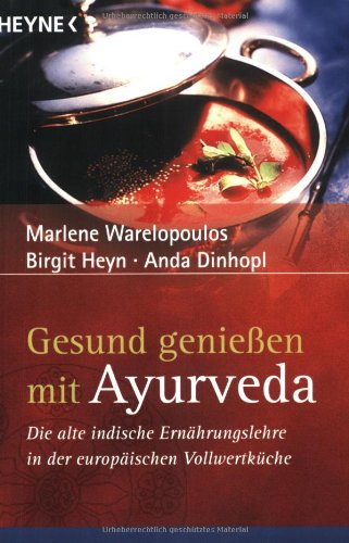 Gesund genießen mit Ayurveda. Die alte indische Ernährungslehre in der europäischen Vollwertküche.