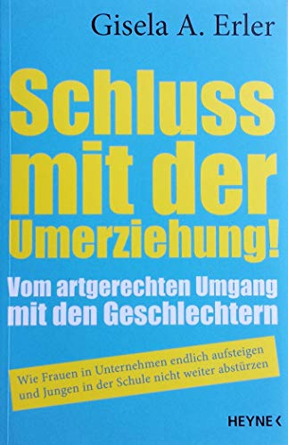 Schluss mit der Umerziehung!: Vom artgerechten Umgang mit den Geschlechtern