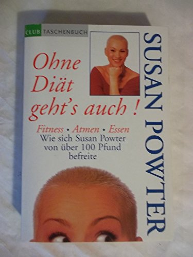 Ohne Diät geht's auch! Fitness, Atmen, Essen ; wie sich Susan Powter von über 100 Pfund befreite - Powter, Susan