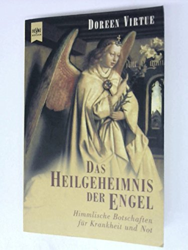 Das Heilgeheimnis der Engel: Himmlische Botschaften für Krankheit und Not