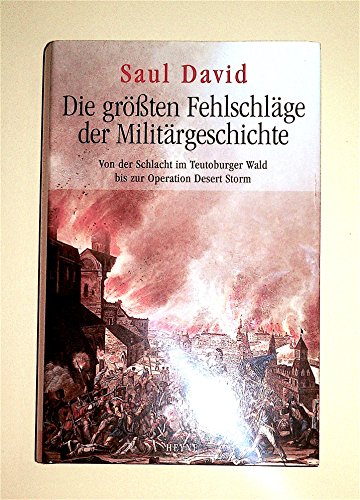 Die größten Fehlschläge der Militärgeschichte. Von der Schlacht im Teutoburger Wald bis zur Operation Desert Storm - David, Saul