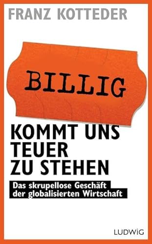 Beispielbild fr Billig kommt uns teuer zu stehen: Das skrupellose Geschft der globalisierten Wirtschaft zum Verkauf von medimops