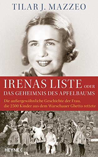 Irenas Liste oder Das Geheimnis des Apfelbaums : Die auÃŸergewÃ hnliche Geschichte der Frau, die 2500 Kinder aus dem Warschauer Ghetto rettete - Tilar J. Mazzeo