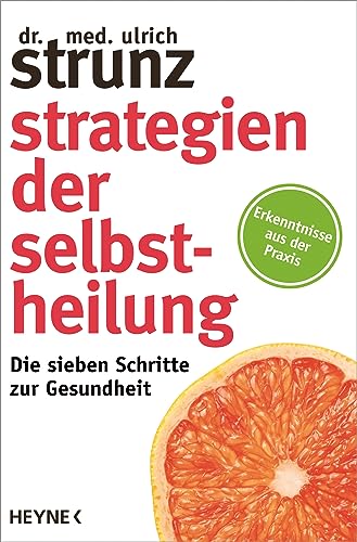 Strategien der Selbstheilung: Die sieben Schritte zur Gesundheit - Erkenntnisse aus der Praxis - Strunz, Ulrich