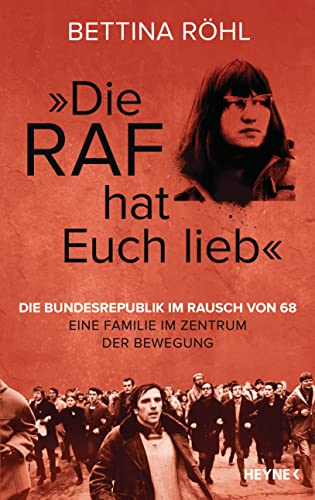 â€žDie RAF hat euch liebâ€œ: Die Bundesrepublik im Rausch von 68 - Eine Familie im Zentrum der Bewegung - RÃ hl, Bettina