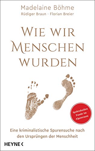 Beispielbild fr Wie wir Menschen wurden: Eine kriminalistische Spurensuche nach den Ursprngen der Menschheit - Spektakulre Funde im Alpenraum zum Verkauf von medimops