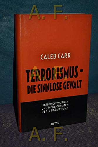 Terrorismus, die sinnlose Gewalt. Historische Wurzeln und MÃ¶glichkeiten der BekÃ¤mpfung. (9783453213265) by Carr, Caleb