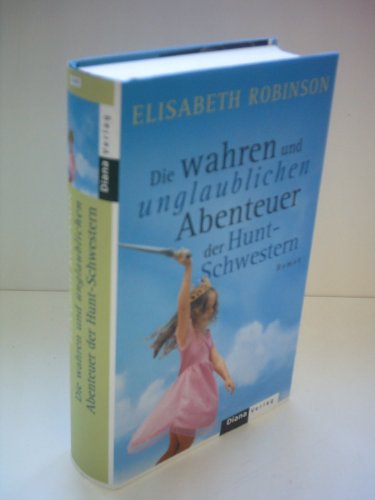 Die wahren und unglaublichen Abenteuer der Hunt-Schwestern. (9783453265011) by Robinson, Elisabeth