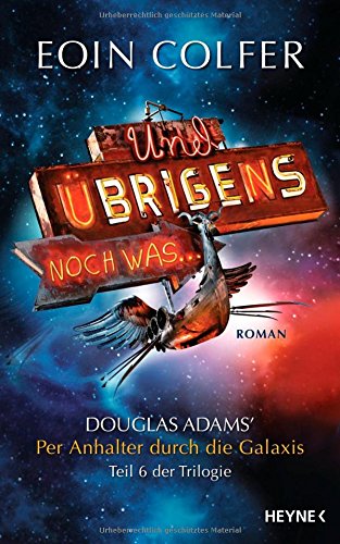 Und übrigens noch was .: Douglas Adams' : Per Anhalter durch die Galaxis. Teil 6 der Trilogie - Colfer, Eoin