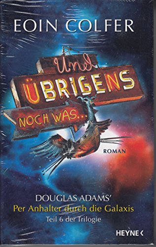 Und übrigens noch was. Douglas Adams' Per Anhalter durch die Galaxis - Teil 6 der Trilogie. Roman...