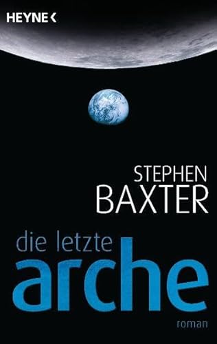 Die letzte Arche. Roman. Mit einem Nachwort von Stephen Baxter. Aus dem Englischen von Peter Robe...