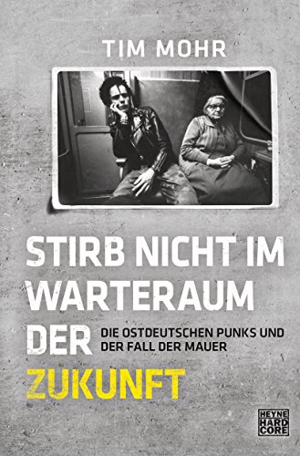 9783453271272: Stirb nicht im Warteraum der Zukunft: Die ostdeutschen Punks und der Fall der Mauer