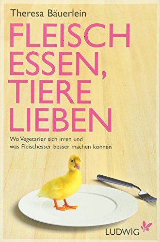 Beispielbild fr Fleisch essen, Tiere lieben: Wo Vegetarier sich irren und was Fleischesser besser machen knnen zum Verkauf von medimops